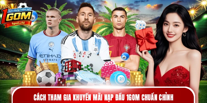 Cách tham gia khuyến mãi nạp đầu 1gom chuẩn chỉnh