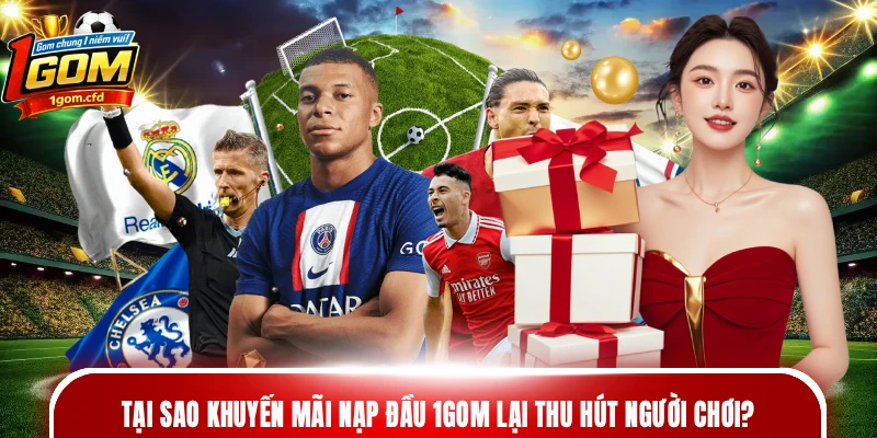 Tại sao khuyến mãi nạp đầu 1gom lại thu hút người chơi?