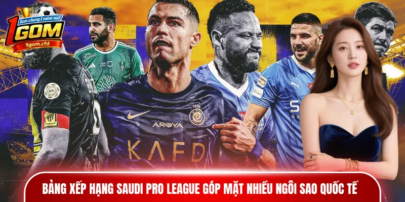 Bảng xếp hạng Saudi Pro League góp mặt nhiều ngôi sao quốc tế