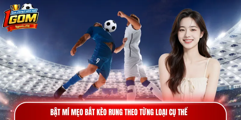 Bật mí mẹo bắt kèo rung theo từng loại cụ thể