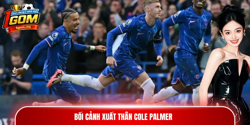 Bối cảnh xuất thân Cole Palmer