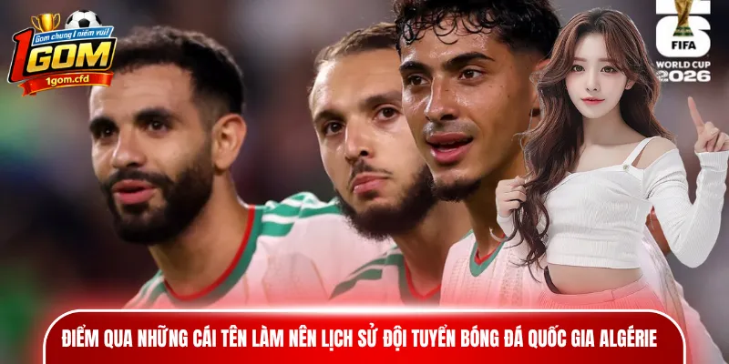 Điểm qua những cái tên làm nên lịch sử đội tuyển bóng đá quốc gia Algérie