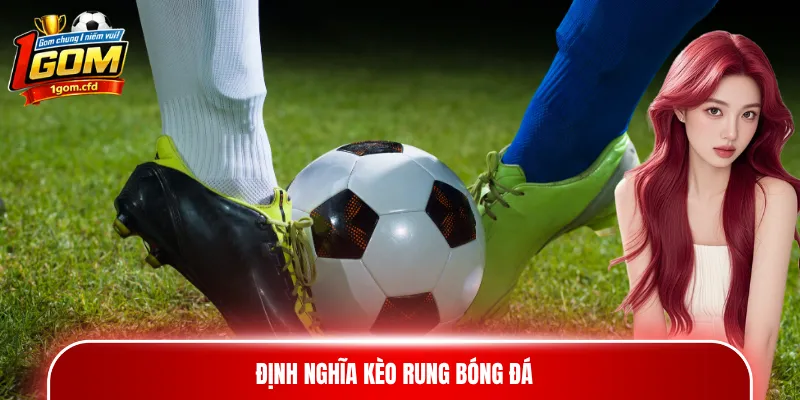 Định nghĩa kèo rung bóng đá