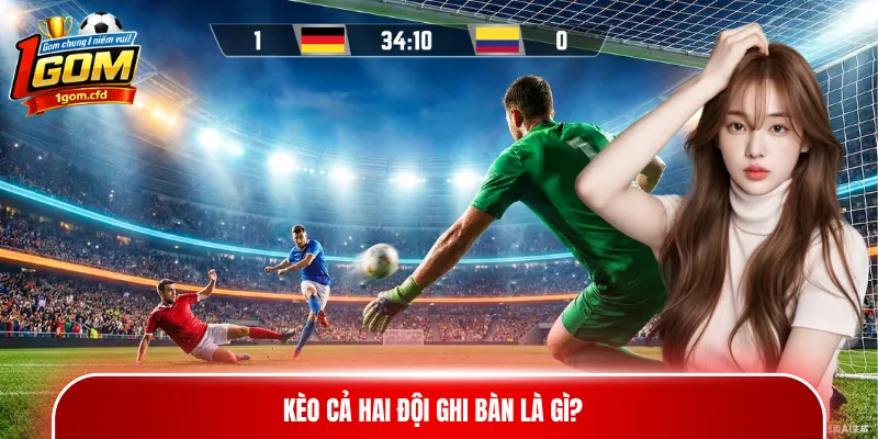 Kèo cả hai đội ghi bàn là gì?
