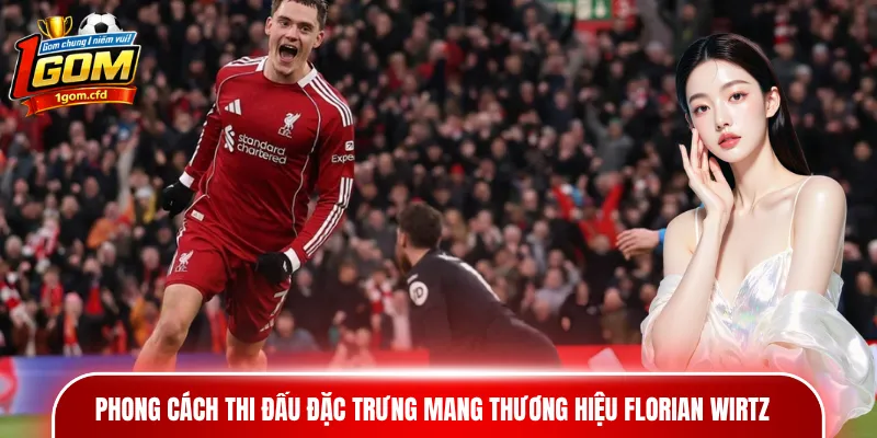 Phong cách thi đấu đặc trưng mang thương hiệu Florian Wirtz