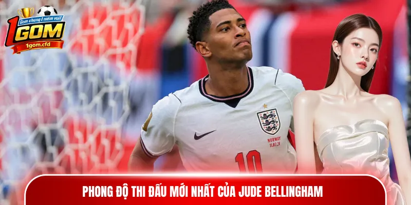 Phong độ thi đấu mới nhất của Jude Bellingham